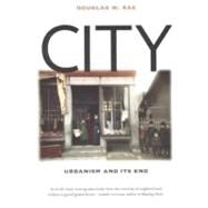 City : Urbanism and Its End by Douglas W. Rae, 9780300107746