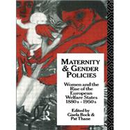Maternity and Gender Policies: Women and the Rise of the European Welfare States, 18802-1950s by Bock; Gisela, 9780415047746