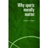 Why Sports Morally Matter by Morgan; William J., 9780415357746