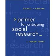 Primer for Critiquing Social Research A Student Guide by Holosko, Michael John, 9780495007746