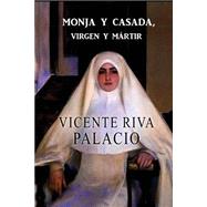Monja y casada, virgen y mairtir by Palacio, Vicente Riva, 9781523477746