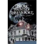 Historic Haunts of Shreveport by Joiner, Gary D.; White, Cheryl H., Ph.d., 9781596297746