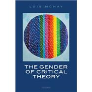 The Gender of Critical Theory On the Experiential Grounds of Critique by McNay, Lois, 9780198857747
