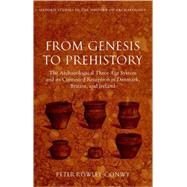 From Genesis to Prehistory The Archaeological Three Age System and its Contested Reception in Denmark, Britain, and Ireland by Rowley-Conwy, Peter, 9780199227747