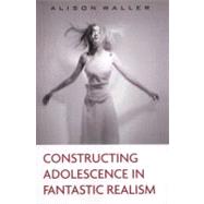 Constructing Adolescence in Fantastic Realism by Waller; Alison, 9780415897747
