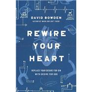 Rewire Your Heart by Bowden, David, 9780718077747