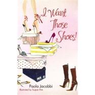 I Want Those Shoes! by Jacobbi, Paola; Rim, Sujean, 9780743277747