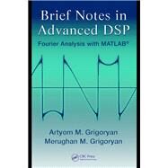 Brief Notes in Advanced DSP: Fourier Analysis with MATLAB by Grigoryan; Artyom M., 9781138117747