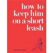 How to Keep Him on a Short Leash by Rubin, Jessica; Musante, Lindsey, 9780061987748