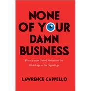 None of Your Damn Business by Cappello, Lawrence, 9780226557748