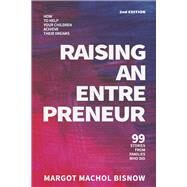 Raising an Entrepreneur How to Help Your Children Achieve Their Dreams - 99 Stories from Families Who Did by Bisnow, Margot Machol; Bisnow, Elliott; Bisnow, Austin, 9781098377748