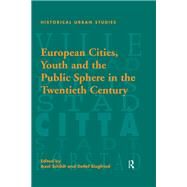 European Cities, Youth and the Public Sphere in the Twentieth Century by Schildt,Axel, 9781138277748