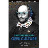 Shakespeare and Geek Culture by Hartley, Andrew James; Holland, Peter; Cooper, Farah Karim; Escolme, Bridget, 9781350107748