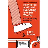 How to Fail at Almost Everything and Still Win Big Kind of the Story of My Life by Adams, Scott, 9781591847748