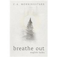 Breathe Out English Haiku by Morningstarr, C.A., 9781667867748