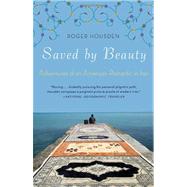 Saved by Beauty Adventures of an American Romantic in Iran by HOUSDEN, ROGER, 9780307587749