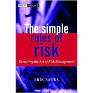 The Simple Rules of Risk Revisiting the Art of Financial Risk Management by Banks, Erik, 9780470847749