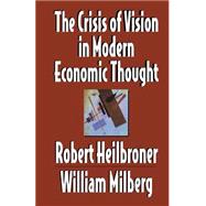 The Crisis of Vision in Modern Economic Thought by Heilbroner, Robert L.; Milberg, William S., 9780521497749