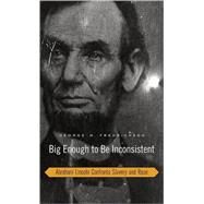 Big Enough to Be Inconsistent : Abraham Lincoln Confronts Slavery and Race by Fredrickson, George M., 9780674027749