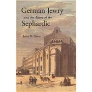 German Jewry and the Allure of the Sephardic by Efron, John M., 9780691167749