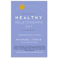 Healthy Relationships 101 Relationships Don't Have to Be so Difficult by Jascz, Michael, 9780692467749