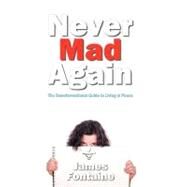Never Mad Again : The Transformational Guide to Live in Peace by Fontaine, James, 9781452547749