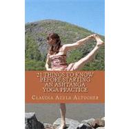 21 Things to Know Before Starting an Ashtanga Yoga Practice by Altucher, Claudia Azula, 9781461147749