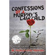 Confessions of a Murphy's Law Child Surviving Child Abuse, Racism, Poverty, and Trick-Ask Ideology by Thompson, Dr. Franklin Titus, 9781667857749