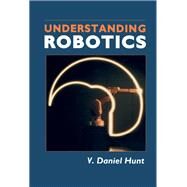 Understanding Robotics by Hunt, V. Daniel, 9780123617750