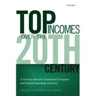 Top Incomes over the Twentieth Century A Contrast between European and English-Speaking Countries by Atkinson, A. B.; Piketty, Thomas, 9780198727750