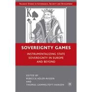 Sovereignty Games Instrumentalizing State Sovereignty in Europe and Beyond by Adler-Nissen, Rebecca; Gammeltoft-Hansen, Thomas, 9780230607750