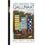 Life Among the Qallunaat by Freeman, Mini Aodla; Martin, Keavy; Rak, Julie; Dunning, Norma, 9780887557750