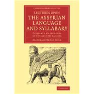 Lectures upon the Assyrian Language and Syllabary by Sayce, Archibald Henry, 9781108077750