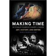 Making Time in Stanley Kubrick's Barry Lyndon Art, History, and Empire by Pramaggiore, Maria, 9781441167750
