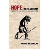 Hope for the Caveman : Becoming New Men for Today's World by Williams, Patrick, M.D., 9781462027750