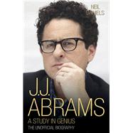 J.J. Abrams A Study in Genius: The Unofficial Biography by Daniels, Neil, 9781784187750