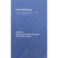 China Watching: Perspectives from Europe, Japan and the United States by Ash, Robert; Shambaugh, David; Takagi, Seiichiro, 9780203967751