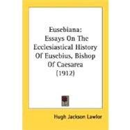 Eusebian : Essays on the Ecclesiastical History of Eusebius, Bishop of Caesarea (1912) by Lawlor, Hugh Jackson, 9780548727751