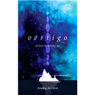 Vertigo: Of Love & Letting Go An Odyssey About a Lost Poet in Retrograde - Modern Poetry & Quotes by de leon, analog; Purifoy, Chris, 9781449487751