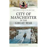 City of Manchester in the Great War by Greenman, Glynis, 9781473837751