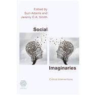 Social Imaginaries Critical Interventions by Adams, Suzi; Smith, Jeremy C.A., 9781786607751