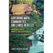 Governing Maya Communities and Lands in Belize by Laurie Kroshus Medina, 9781978837751