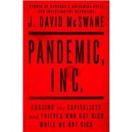Pandemic, Inc. Chasing the Capitalists and Thieves Who Got Rich While We Got Sick by McSwane, J. David, 9781982177751