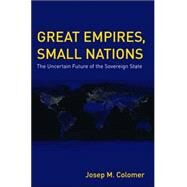 Great Empires, Small Nations: The Uncertain Future of the Sovereign State by Colomer; Josep M., 9780415437752