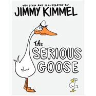 The Serious Goose by Kimmel, Jimmy; Kimmel, Jimmy, 9780525707752