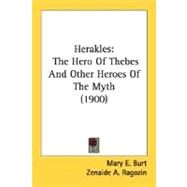 Herakles : The Hero of Thebes and Other Heroes of the Myth (1900) by Burt, Mary Elizabeth; Ragozin, Zenaide A., 9780548577752