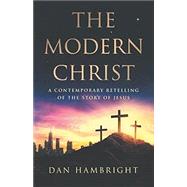 The Modern Christ: A Contemporary Retelling of the Story of Jesus by Dan Hambright, 9780578967752