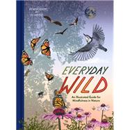 Everyday Wild An Illustrated Guide for Mindfulness in Nature by Hunter, Kathryn; Hunter, Bo, 9780593577752