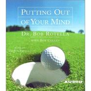 Putting Out Of Your Mind by Rotella, Bob; Rotella, Bob; Cullen, Bob, 9780743507752