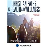 Christian Paths to Health and Wellness 3rd Edition With Web Study Guide by Peter Walters  John Byl, 9781492567752